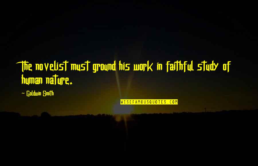 Work In Nature Quotes By Goldwin Smith: The novelist must ground his work in faithful