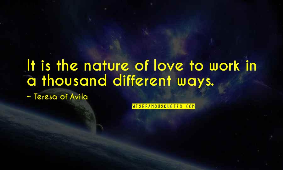 Work In Nature Quotes By Teresa Of Avila: It is the nature of love to work