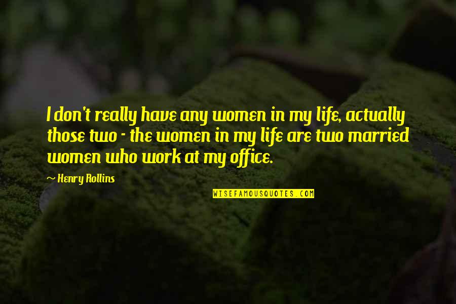 Work In Office Quotes By Henry Rollins: I don't really have any women in my Work In Office Quotes By Henry Rollins: I don't really have any women in my