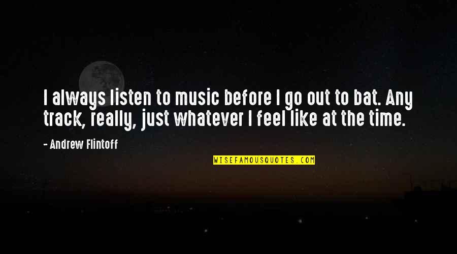 Work In Progress Relationship Quotes By Andrew Flintoff: I always listen to music before I go Work In Progress Relationship Quotes By Andrew Flintoff: I always listen to music before I go