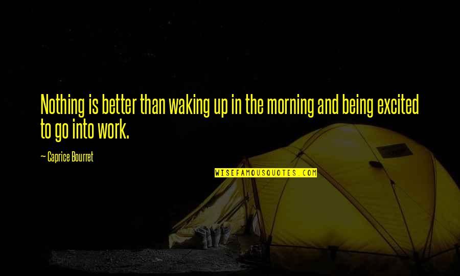 Work In The Morning Quotes By Caprice Bourret: Nothing is better than waking up in the