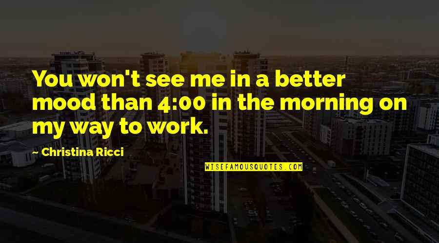 Work In The Morning Quotes By Christina Ricci: You won't see me in a better mood