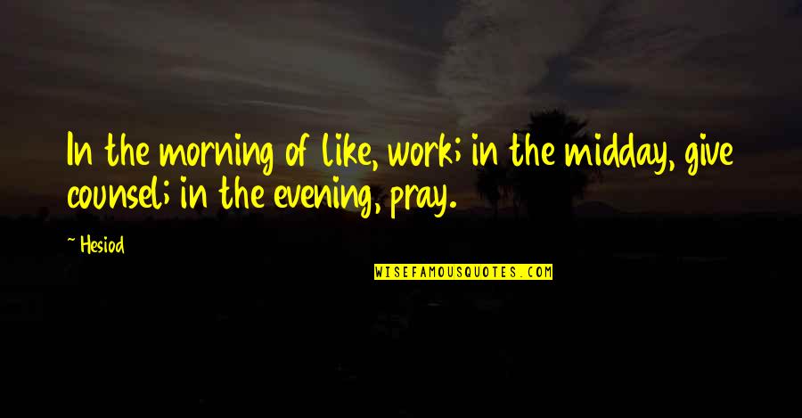 Work In The Morning Quotes By Hesiod: In the morning of like, work; in the