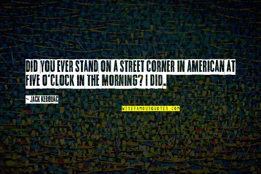 Work In The Morning Quotes By Jack Kerouac: Did you ever stand on a street corner