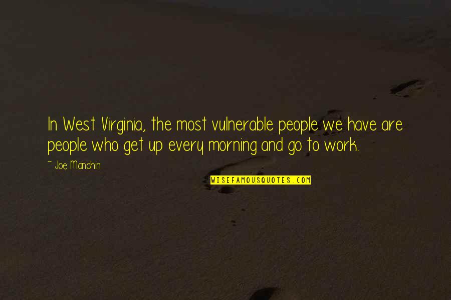 Work In The Morning Quotes By Joe Manchin: In West Virginia, the most vulnerable people we