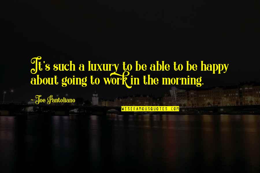 Work In The Morning Quotes By Joe Pantoliano: It's such a luxury to be able to