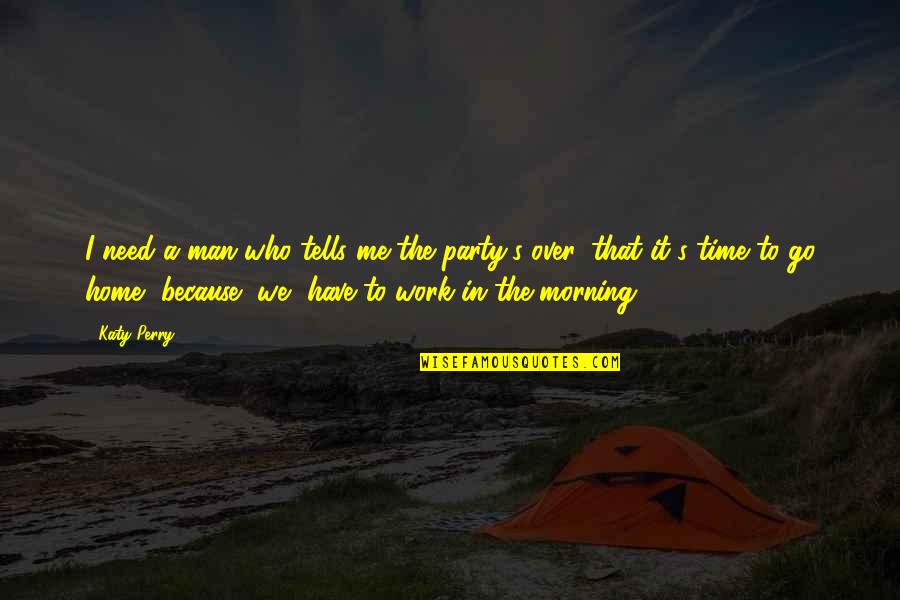 Work In The Morning Quotes By Katy Perry: I need a man who tells me the