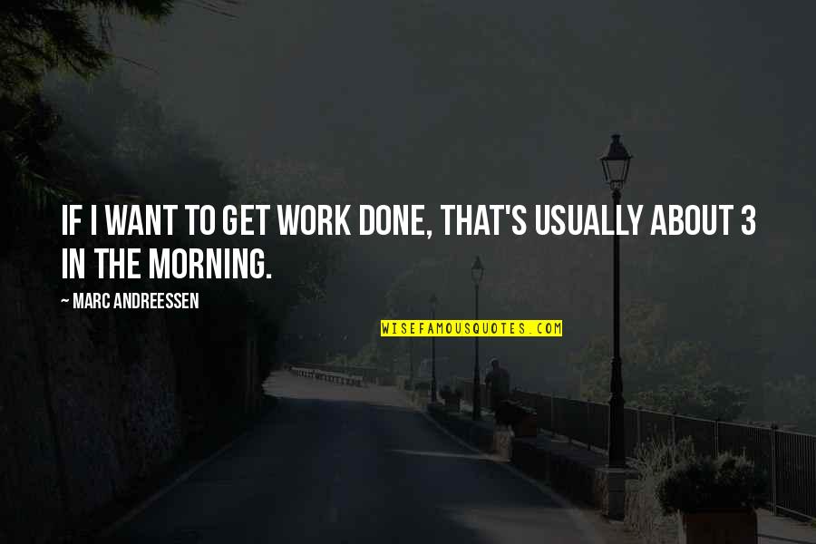Work In The Morning Quotes By Marc Andreessen: If I want to get work done, that's