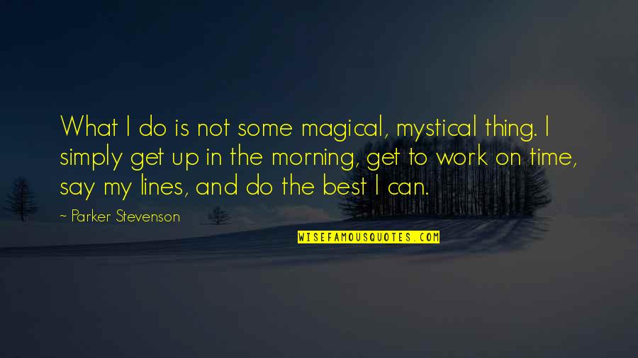 Work In The Morning Quotes By Parker Stevenson: What I do is not some magical, mystical