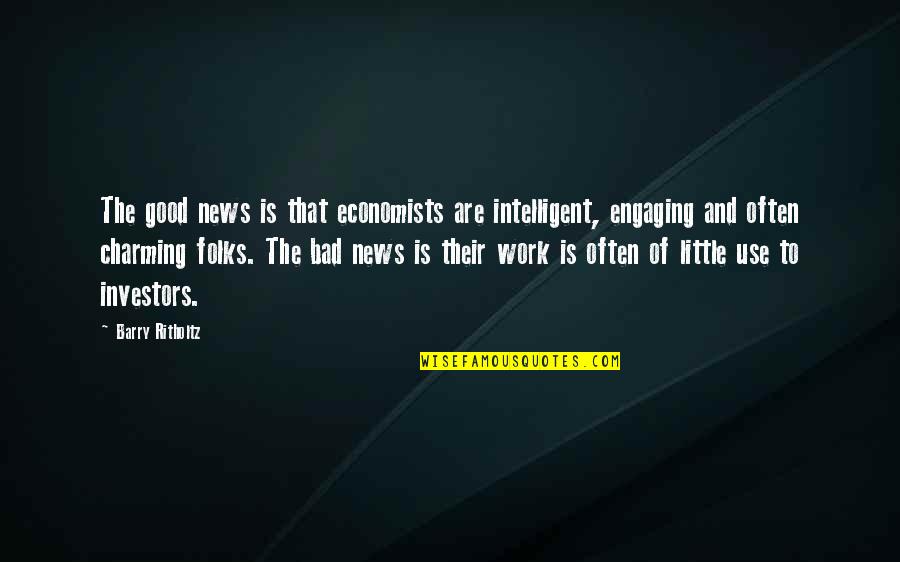 Work Is Bad Quotes By Barry Ritholtz: The good news is that economists are intelligent,