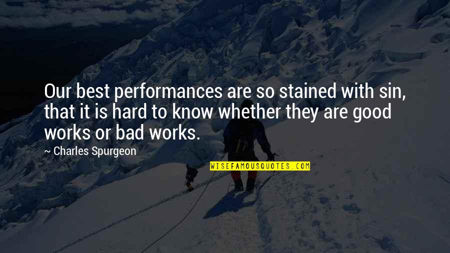 Work Is Bad Quotes By Charles Spurgeon: Our best performances are so stained with sin,