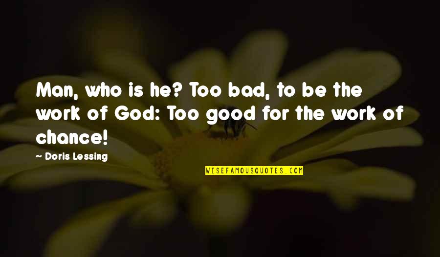 Work Is Bad Quotes By Doris Lessing: Man, who is he? Too bad, to be