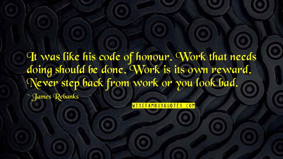 Work Is Bad Quotes By James Rebanks: It was like his code of honour. Work