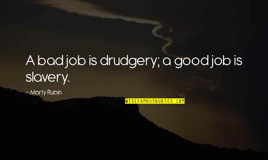 Work Is Bad Quotes By Marty Rubin: A bad job is drudgery; a good job