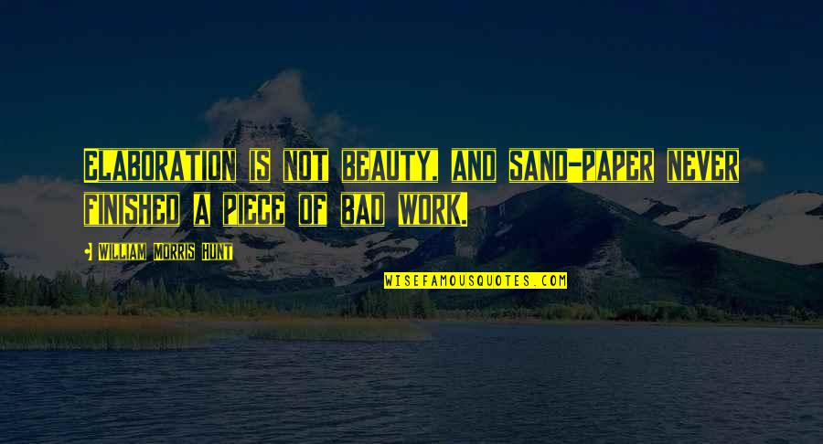 Work Is Bad Quotes By William Morris Hunt: Elaboration is not beauty, and sand-paper never finished