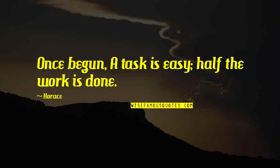 Work Is Done Quotes By Horace: Once begun, A task is easy; half the