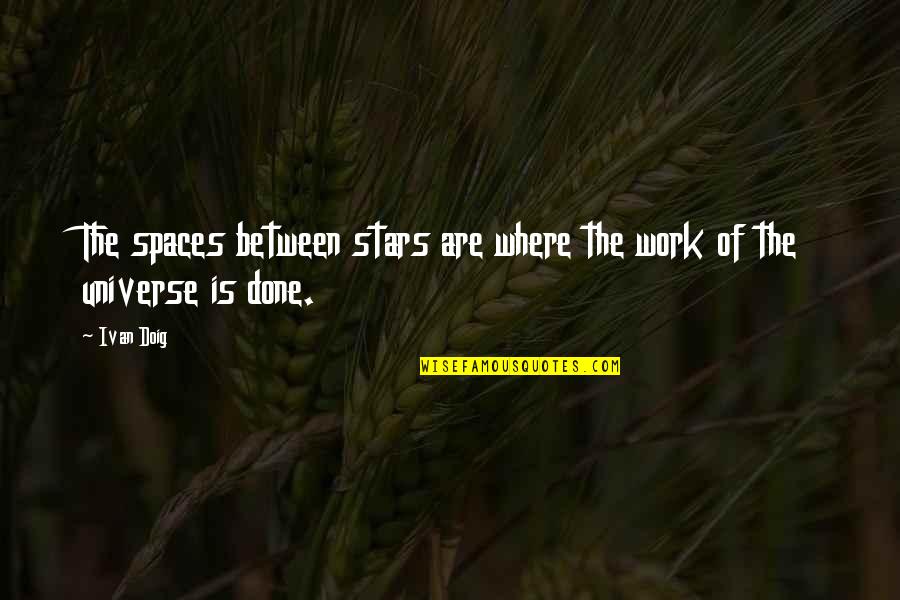 Work Is Done Quotes By Ivan Doig: The spaces between stars are where the work