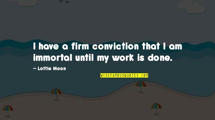 Work Is Done Quotes By Lottie Moon: I have a firm conviction that I am