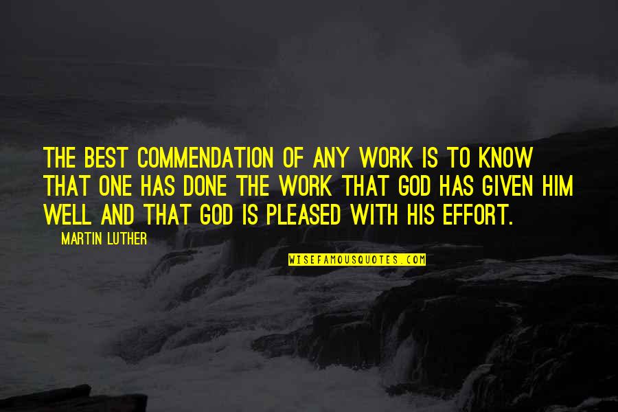 Work Is Done Quotes By Martin Luther: The best commendation of any work is to