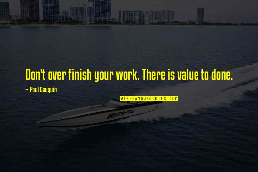 Work Is Done Quotes By Paul Gauguin: Don't over finish your work. There is value