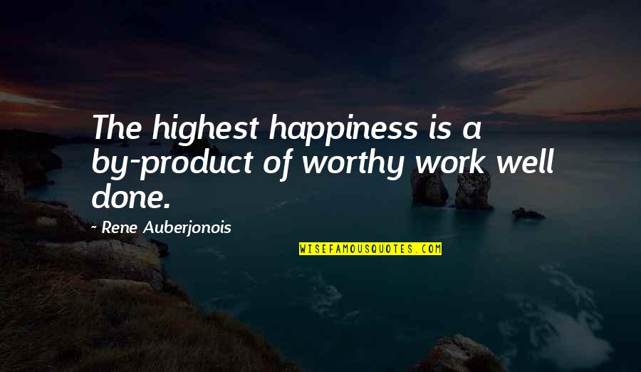 Work Is Done Quotes By Rene Auberjonois: The highest happiness is a by-product of worthy