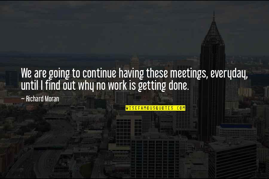 Work Is Done Quotes By Richard Moran: We are going to continue having these meetings,