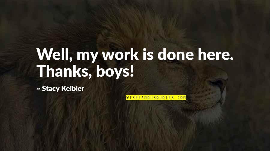 Work Is Done Quotes By Stacy Keibler: Well, my work is done here. Thanks, boys!