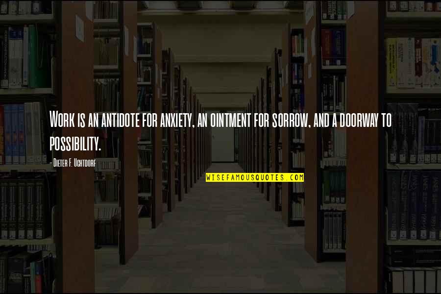 Work Is For Quotes By Dieter F. Uchtdorf: Work is an antidote for anxiety, an ointment