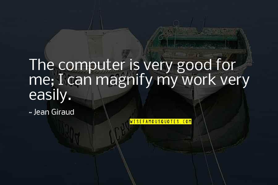 Work Is For Quotes By Jean Giraud: The computer is very good for me; I