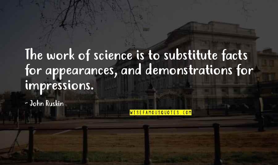 Work Is For Quotes By John Ruskin: The work of science is to substitute facts