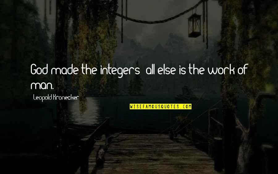 Work Is God Quotes By Leopold Kronecker: God made the integers; all else is the Work Is God Quotes By Leopold Kronecker: God made the integers; all else is the