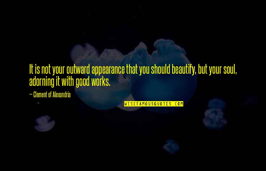 Work Is Good For The Soul Quotes By Clement Of Alexandria: It is not your outward appearance that you