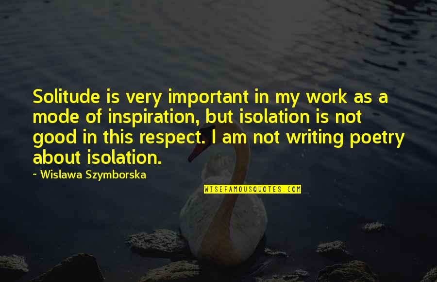 Work Is Good Quotes By Wislawa Szymborska: Solitude is very important in my work as Work Is Good Quotes By Wislawa Szymborska: Solitude is very important in my work as