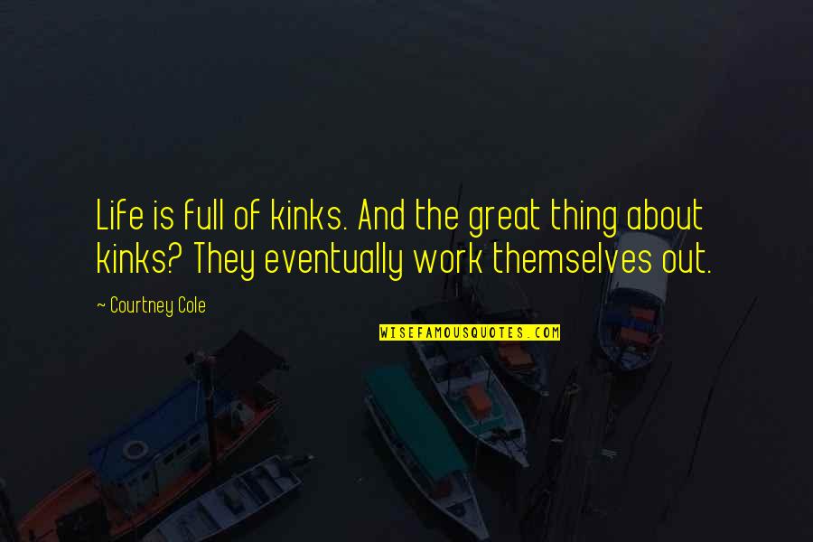 Work Is Great Quotes By Courtney Cole: Life is full of kinks. And the great