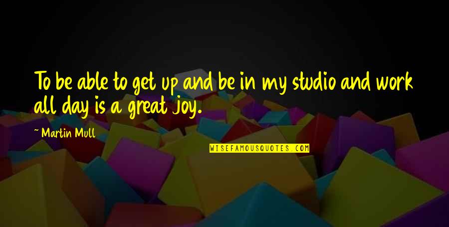 Work Is Great Quotes By Martin Mull: To be able to get up and be