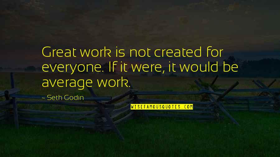 Work Is Great Quotes By Seth Godin: Great work is not created for everyone. If