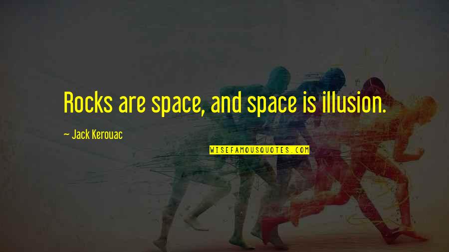 Work Is Like Family Quotes By Jack Kerouac: Rocks are space, and space is illusion. Work Is Like Family Quotes By Jack Kerouac: Rocks are space, and space is illusion.