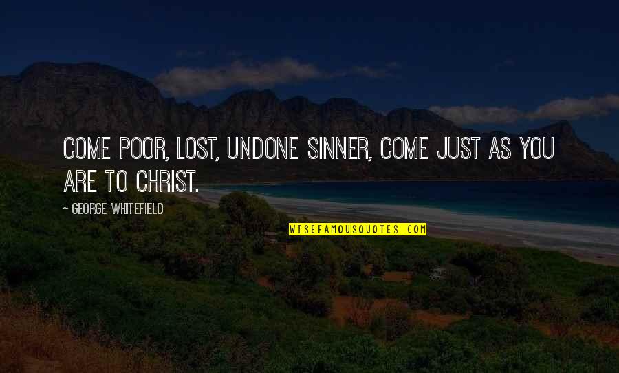 Work Is Like Prison Quotes By George Whitefield: Come poor, lost, undone sinner, come just as