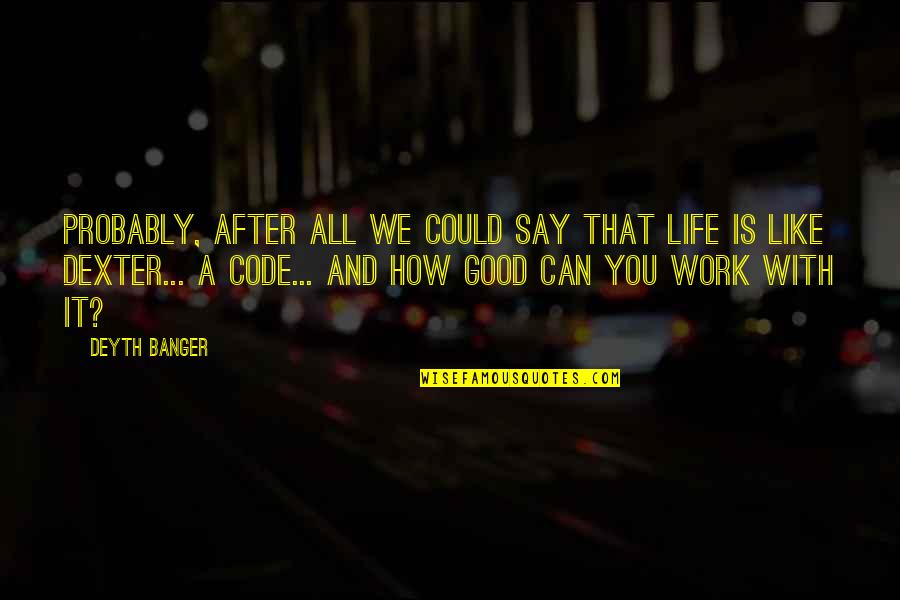Work Is Like Quotes By Deyth Banger: Probably, after all we could say that life