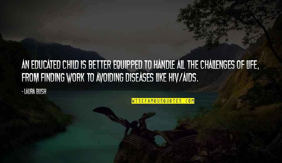 Work Is Like Quotes By Laura Bush: An educated child is better equipped to handle