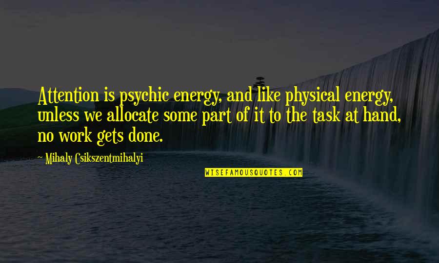 Work Is Like Quotes By Mihaly Csikszentmihalyi: Attention is psychic energy, and like physical energy,