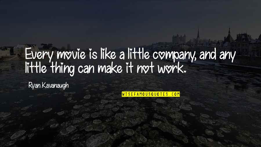 Work Is Like Quotes By Ryan Kavanaugh: Every movie is like a little company, and