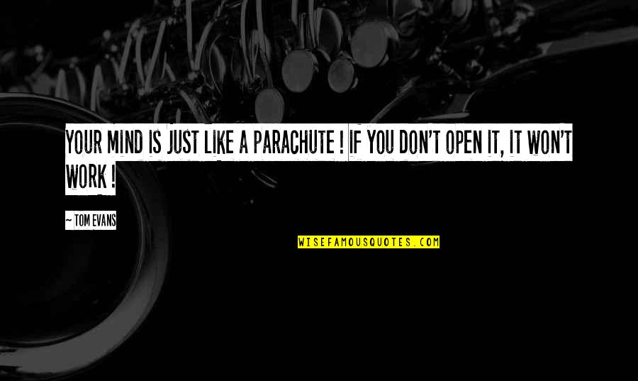 Work Is Like Quotes By Tom Evans: Your mind is just like a parachute !