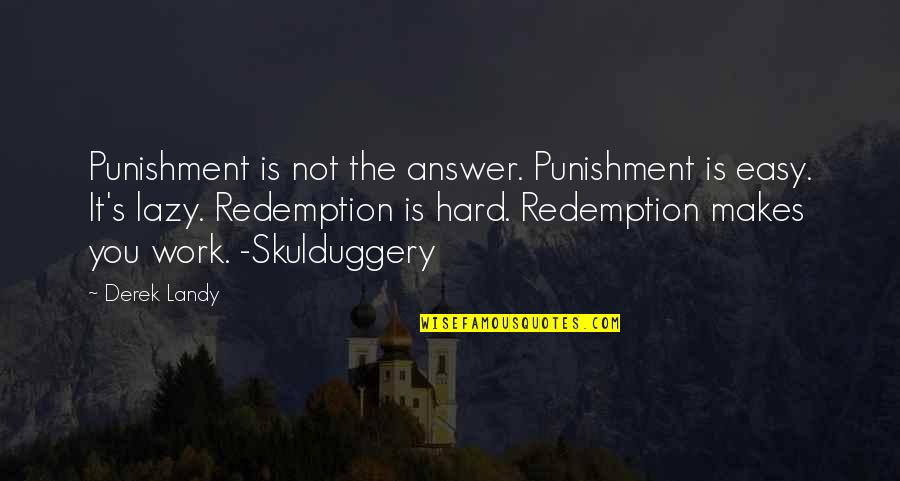 Work Is Not Easy Quotes By Derek Landy: Punishment is not the answer. Punishment is easy.