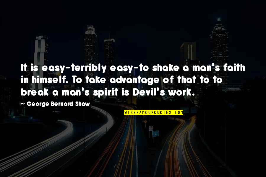 Work Is Not Easy Quotes By George Bernard Shaw: It is easy-terribly easy-to shake a man's faith