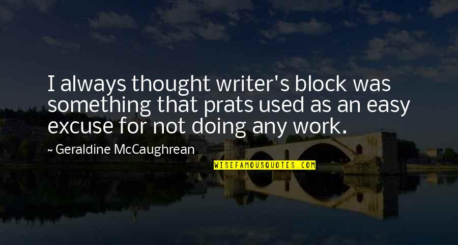 Work Is Not Easy Quotes By Geraldine McCaughrean: I always thought writer's block was something that