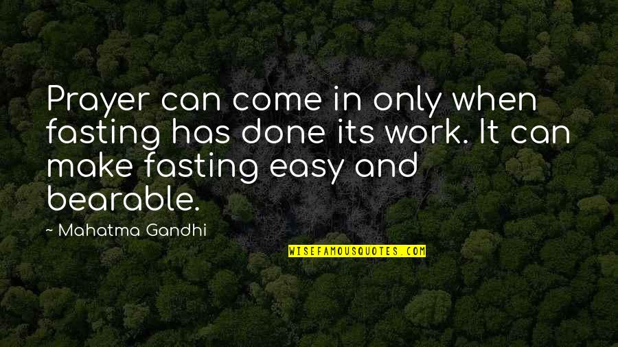 Work Is Not Easy Quotes By Mahatma Gandhi: Prayer can come in only when fasting has
