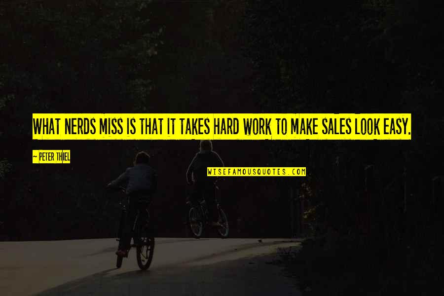 Work Is Not Easy Quotes By Peter Thiel: What nerds miss is that it takes hard