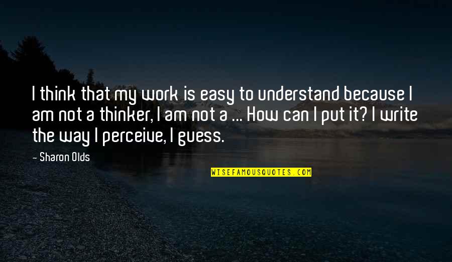 Work Is Not Easy Quotes By Sharon Olds: I think that my work is easy to