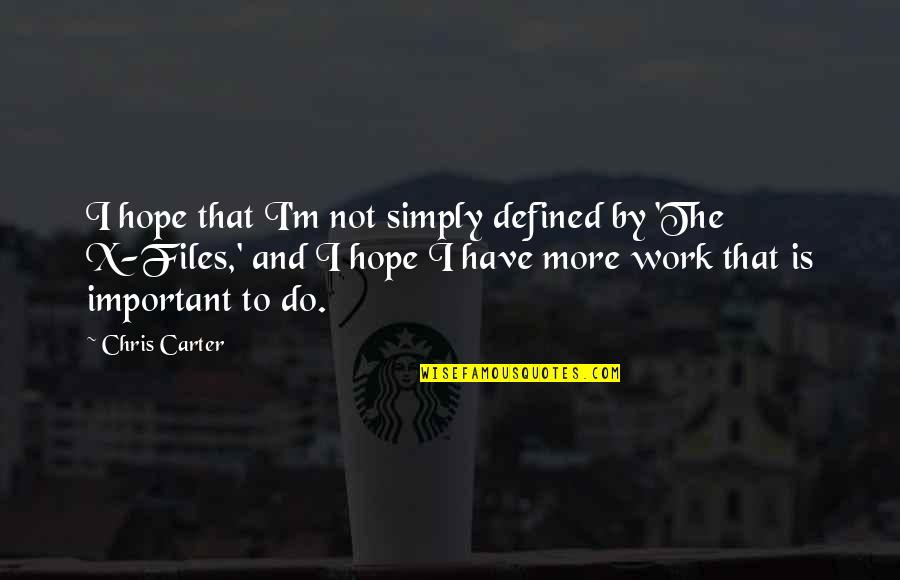 Work Is Not Important Quotes By Chris Carter: I hope that I'm not simply defined by Work Is Not Important Quotes By Chris Carter: I hope that I'm not simply defined by